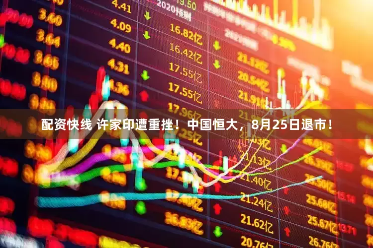 配资快线 许家印遭重挫！中国恒大，8月25日退市！