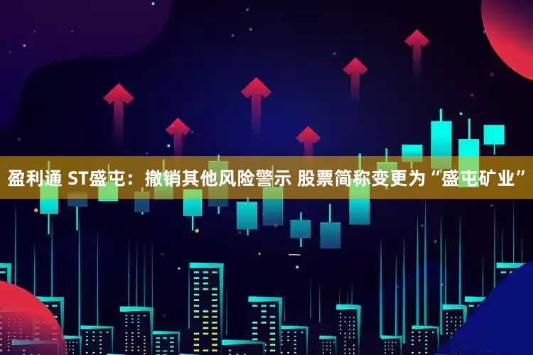 盈利通 ST盛屯：撤销其他风险警示 股票简称变更为“盛屯矿业”