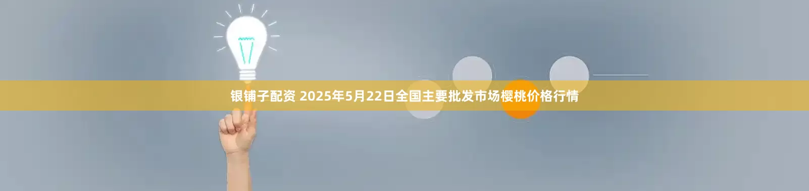 银铺子配资 2025年5月22日全国主要批发市场樱桃价格行情