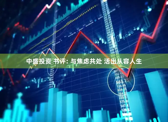中盛投资 书评: 与焦虑共处 活出从容人生